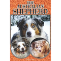 The Australian Shepherd: A Complete and Comprehensive Beginners Guide To: Buying, Owning, Health, Grooming, Training, Obedience, Understanding