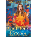 Quit Your Witchin' (Bless Your Witch Book 4)