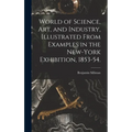 World of Science, Art, and Industry, Illustrated From Examples in the New-York Exhibition, 1853-54.