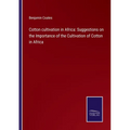 Cotton cultivation in Africa: Suggestions on the Importance of the Cultivation of Cotton in Africa