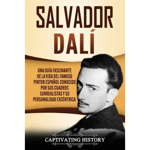 Salvador Dalí: Una Guía Fascinante de la Vida del Famoso Pintor Español conocido por sus Cuadros Surrealistas y su Personalidad Excéntrica