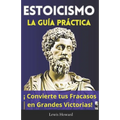 Estoicismo, La Guía Práctica: ¡Convierte tus Fracasos en Grandes Victorias!