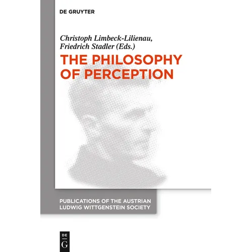 The Philosophy of Perception: Proceedings of the 40th International Ludwig Wittgenstein Symposium