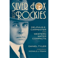 Silver Fox of the Rockies: Delphus E. Carpenter and Western Water Compacts