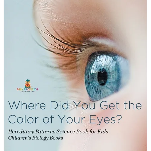 Where Did You Get the Color of Your Eyes? - Hereditary Patterns Science Book for Kids Children's Biology Books