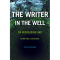 The Writer in the Well: On Misreading and Rewriting Literature