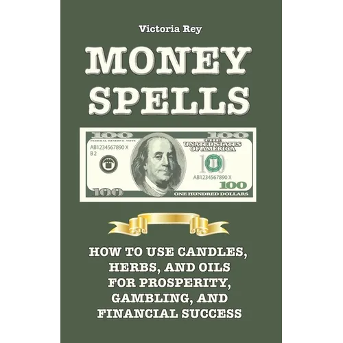 Money Spells: How to Use Candles, Herbs and Oils for Prosperity, Gambling and Financial Success