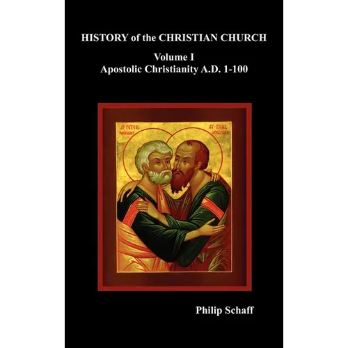 History of the Christian Church, Volume I: Apostolic Christianity. A.D. 1-100