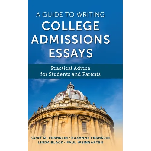 A Guide to Writing College Admissions Essays: Practical Advice for Students and Parents