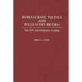 Bureaucratic Politics and Regulatory Reform: The EPA and Emissions Trading