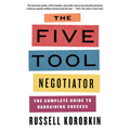 The Five Tool Negotiator: The Complete Guide to Bargaining Success