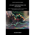 Start Investing in Stocks: Your complete beginner s guide to buying shares and building long-term wealth