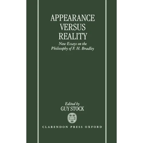 Appearance Versus Reality ' New Essays on the Philosophy of F. H. Bradley '