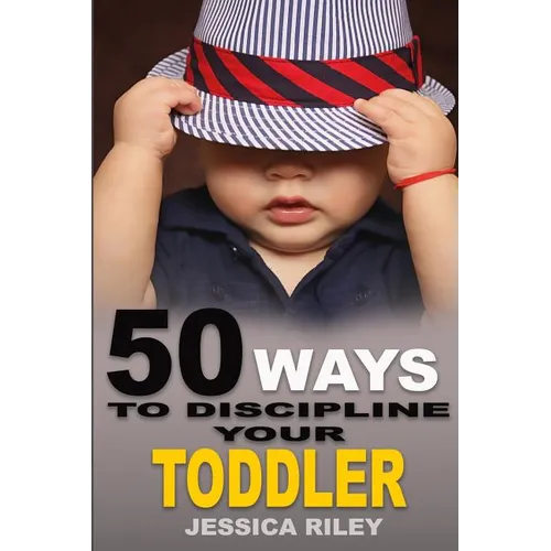 50 Ways to Discipline Your Toddler: NO B.S. Parent's Guide to Handle Chaos and Raise a Happy Child.