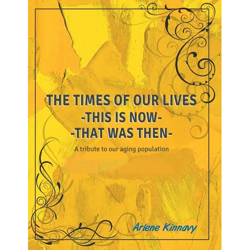 The Times of our Lives - This is Now - That was Then: Written especially for Seniors