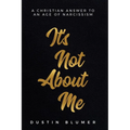 It's Not About Me: A Christian Answer To An Age Of Narcissism