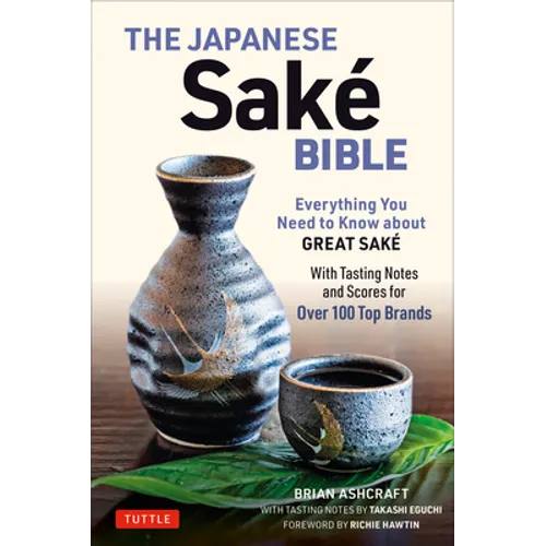 The Japanese Sake Bible: Everything You Need to Know about Great Sake (with Tasting Notes and Scores for Over 100 Top Brands)
