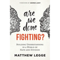 Are We Done Fighting?: Building Understanding in a World of Hate and Division