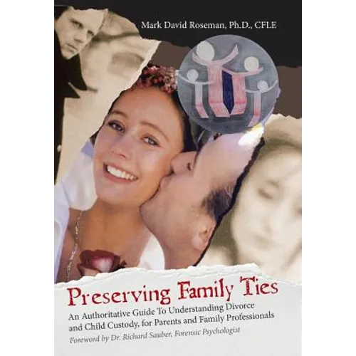Preserving Family Ties: An Authoritative Guide to Understanding Divorce and Child Custody, for Parents and Family Professionals