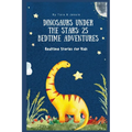 Dinosaurs under the Stars: 25 Bedtime Adventures Bedtime Stories for Kids