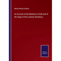 An Account of the Mutinies in Oudh and of the Siege of the Lucknow Residency