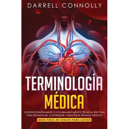 Terminología Médica: Construye Rápidamente Tu Vocabulario Médico Técnicas efectivas para Pronunciar, Comprender y Memorizar Términos Médicos (Guía Fác