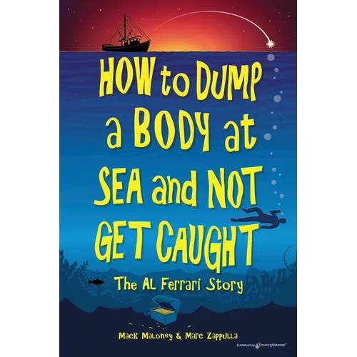 How to Dump a Body at Sea and Not Get Caught: The Al Ferrari Story