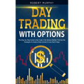 Day Trading with options: The Step-by-Step Guide to Day Trade in the Options Market. Find Out the Strategies to Create a Daily Income in Less th