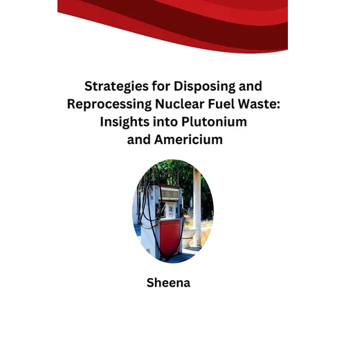 Strategies for Disposing and Reprocessing Nuclear Fuel Waste: Insights into Plutonium and Americium
