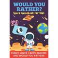 Would You Rather? Space Gamebook For Kids Funny Jokes, Facts, Quizzes, and Would You Rathers: Clean family fun, perfect on road trips, and plane trips