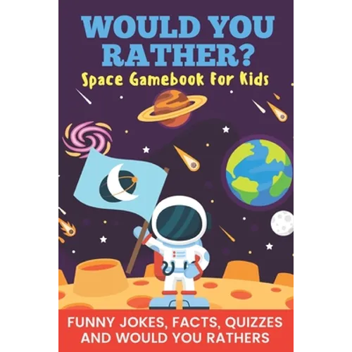Would You Rather? Space Gamebook For Kids Funny Jokes, Facts, Quizzes, and Would You Rathers: Clean family fun, perfect on road trips, and plane trips