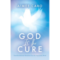 God Is the Cure: Transformational Devotions for the Inquisitive Mind