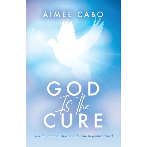 God Is the Cure: Transformational Devotions for the Inquisitive Mind