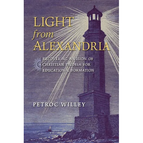 Light from Alexandria: Recovering a Vision of Christian Paideia for Education and Formation