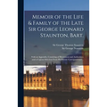 Memoir of the Life & Family of the Late Sir George Leonard Staunton, Bart.: With an Appendix, Consisting of Illustrations and Authorities; and a Copio