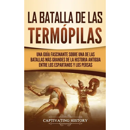 La Batalla de las Termópilas: Una Guía Fascinante sobre una de las batallas más grandes de la Historia Antigua entre los espartanos y los persas