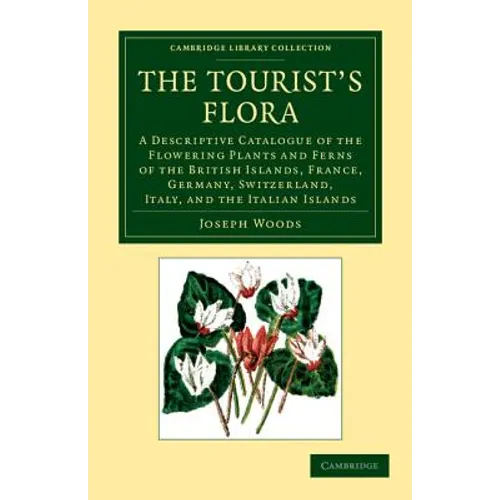The Tourist's Flora: A Descriptive Catalogue of the Flowering Plants and Ferns of the British Islands, France, Germany, Switzerland, Italy,