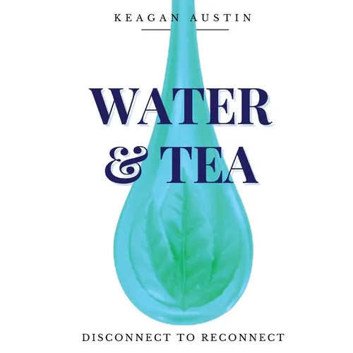 Water and Tea: Disconnect to Reconnect