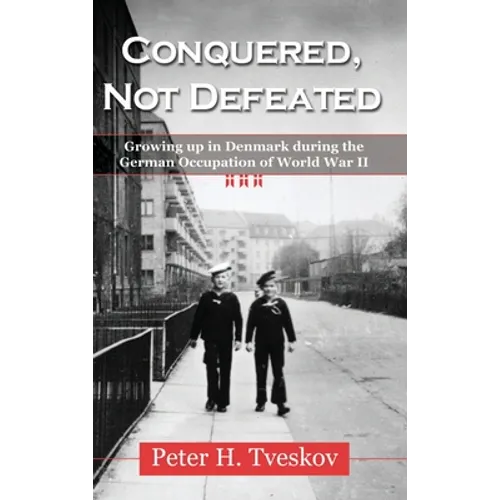 Conquered, Not Defeated: Growing up in Denmark During the German Occupation of World War II
