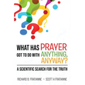 What Has Prayer Got To Do With Anything, Anyway?: A Scientific Search For The Truth