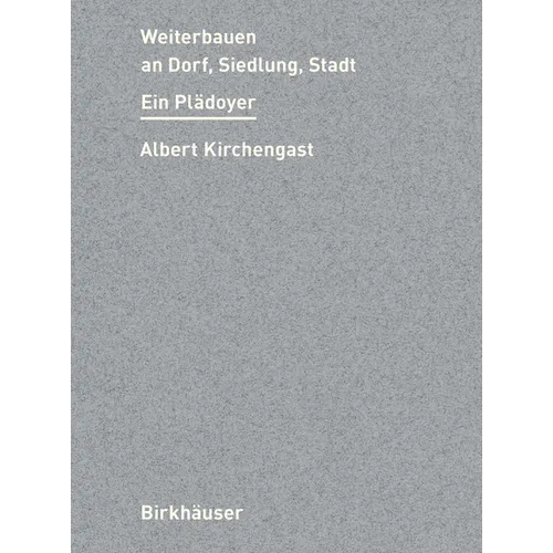 Weiterbauen an Stadt, Siedlung, Dorf: Ein Plädoyer
