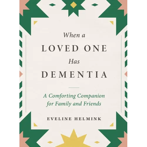When a Loved One Has Dementia: A Comforting Companion for Family and Friends
