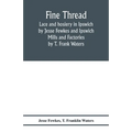 Fine thread, lace and hosiery in Ipswich by Jesse Fewkes and Ipswich Mills and Factories by T. Frank Waters