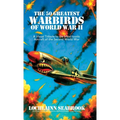 The 50 Greatest Warbirds of World War II: A Visual Tribute to the Most Iconic Aircraft of the Second World War