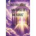 Frases de Inspiración y Motivación de Un Curso de Milagros: "365 Días de Inspiración: Frases Diarias de 'Un Curso de Milagros, con referencias y págin