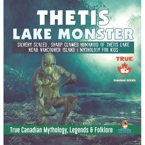 Thetis Lake Monster - Silvery Scaled, Sharp Clawed Humanoid of Thetis Lake near Vancouver Island Mythology for Kids True Canadian Mythology, Legends &
