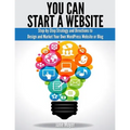 You Can Start A Website: Step-by-Step Strategy and Directions to Design and Market Your Own WordPress Website or Blog