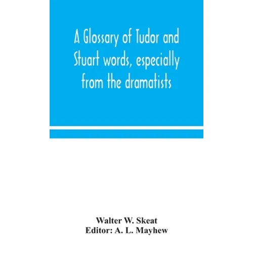 A Glossary Of Tudor And Stuart Words, Especially From The Dramatists