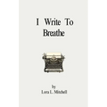 I Write To Breathe