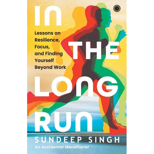 In the Long Run: Lessons on Resilience, Focus, and Finding Yourself Beyond Work